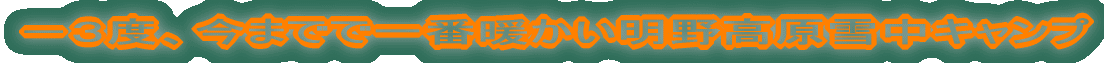 −3度、今までで一番暖かい明野高原雪中キャンプ
