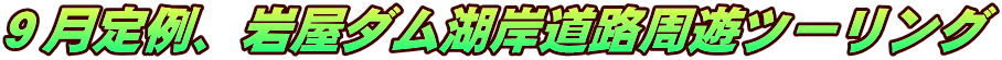 9月定例、岩屋ダム湖岸道路周遊ツーリング