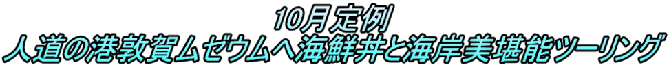 10月定例 人道の港敦賀ムゼウムへ海鮮丼と海岸美堪能ツーリング