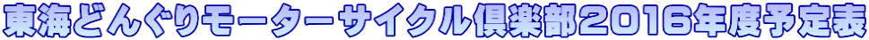 東海どんぐりモーターサイクル倶楽部2016年度予定表