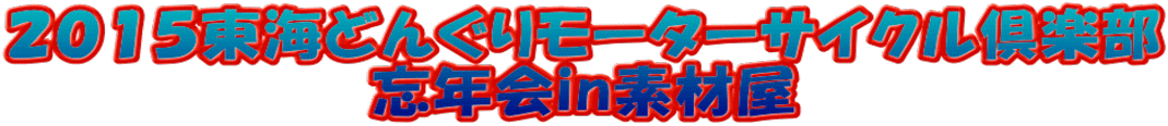 2015東海どんぐりモーターサイクル倶楽部 忘年会in素材屋