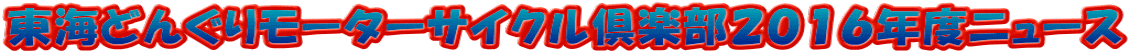 東海どんぐりモーターサイクル倶楽部２０１６年度ニュース