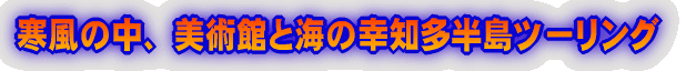 寒風の中、美術館と海の幸知多半島ツーリング
