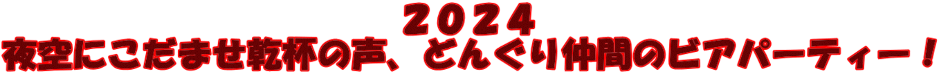 2024 夜空にこだませ乾杯の声、どんぐり仲間のビアパーティー!