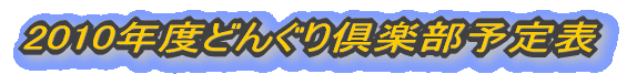 2010年度どんぐり倶楽部予定表
