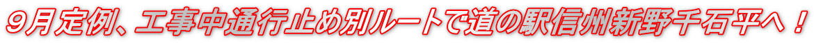 9月定例、工事中通行止め別ルートで道の駅信州新野千石平へ!