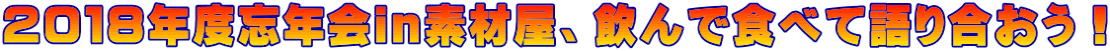 2018年度忘年会in素材屋、飲んで食べて語り合おう!