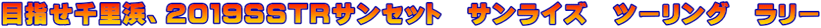 目指せ千里浜、２０１９ＳＳＴＲサンセット　サンライズ　ツーリング　ラリー