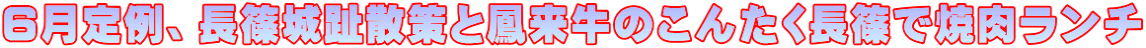 ６月定例、長篠城趾散策と鳳来牛のこんたく長篠で焼肉ランチ