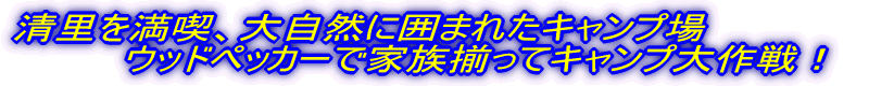 清里を満喫、大自然に囲まれたキャンプ場 ウッドペッカーで家族揃ってキャンプ大作戦!