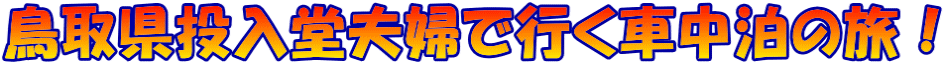 鳥取県投入堂夫婦で行く車中泊の旅!