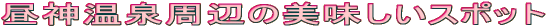 昼神温泉周辺の美味しいスポット