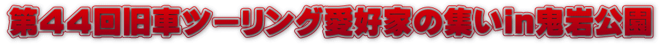 第44回旧車ツーリング愛好家の集いin鬼岩公園
