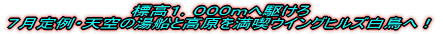 標高1.000mへ駆けろ 7月定例・天空の湯船と高原を満喫ウイングヒルズ白鳥へ!